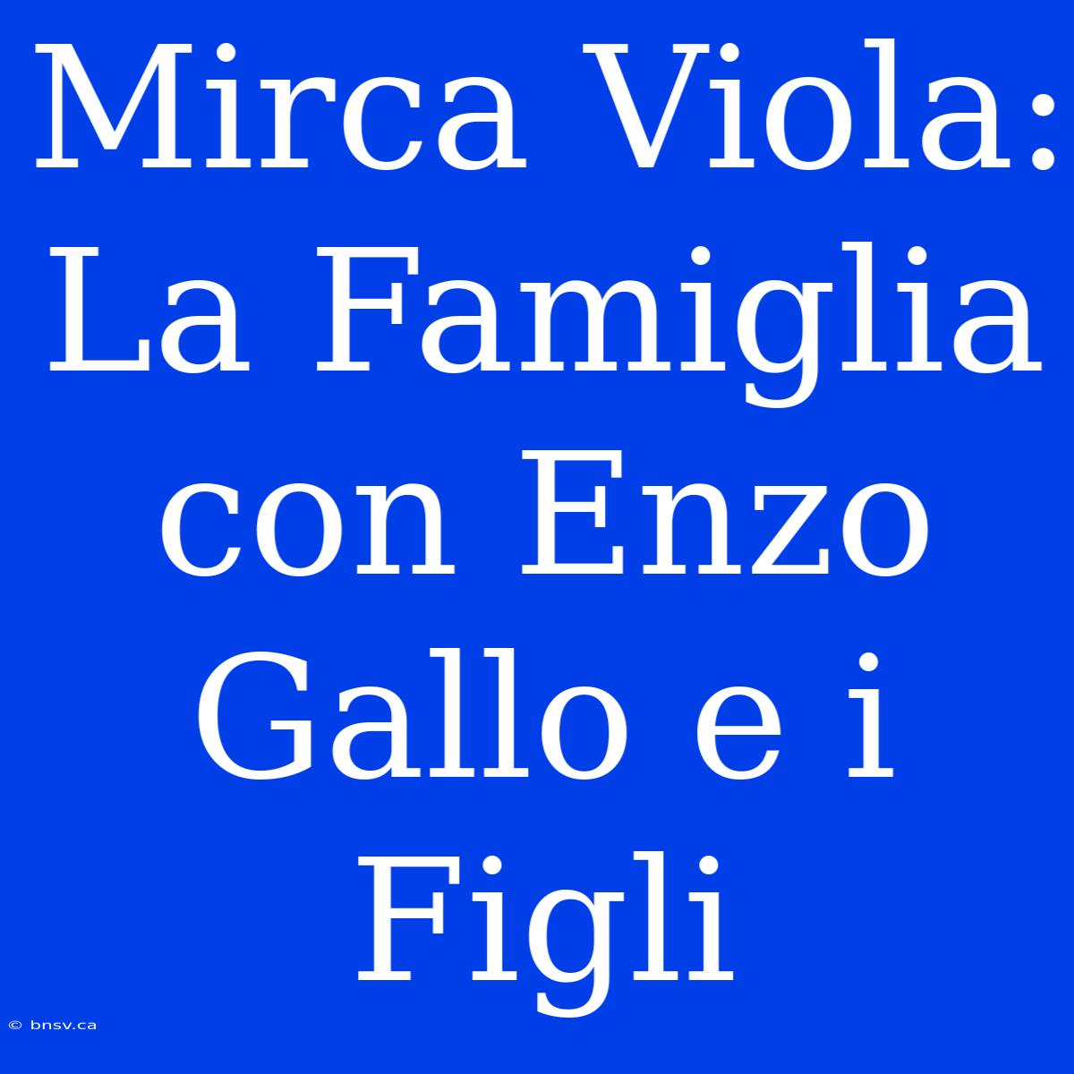 Mirca Viola: La Famiglia Con Enzo Gallo E I Figli