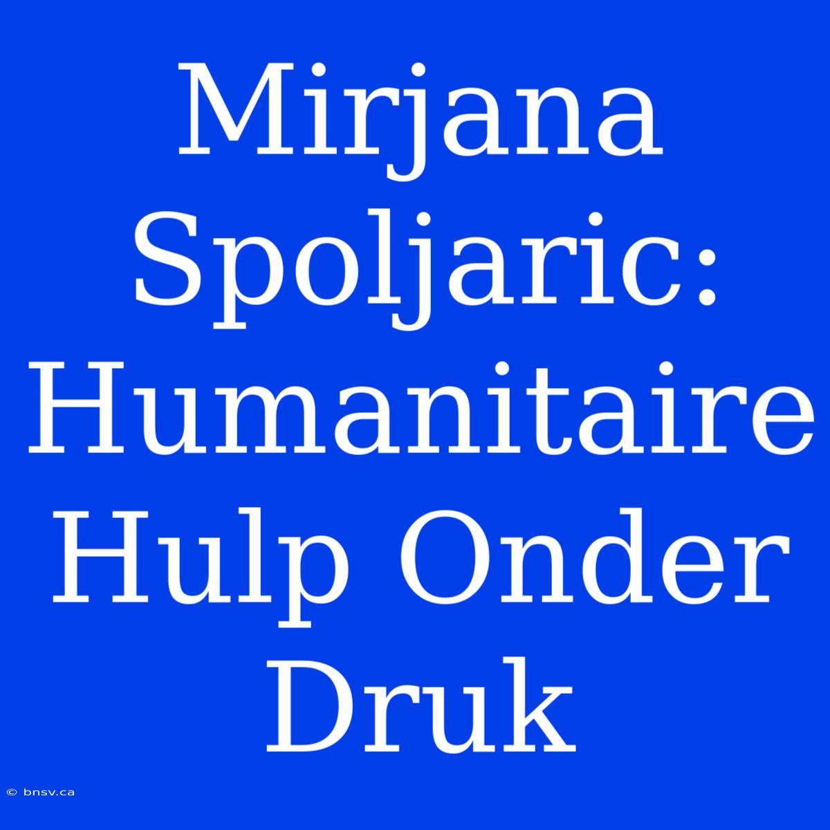 Mirjana Spoljaric: Humanitaire Hulp Onder Druk