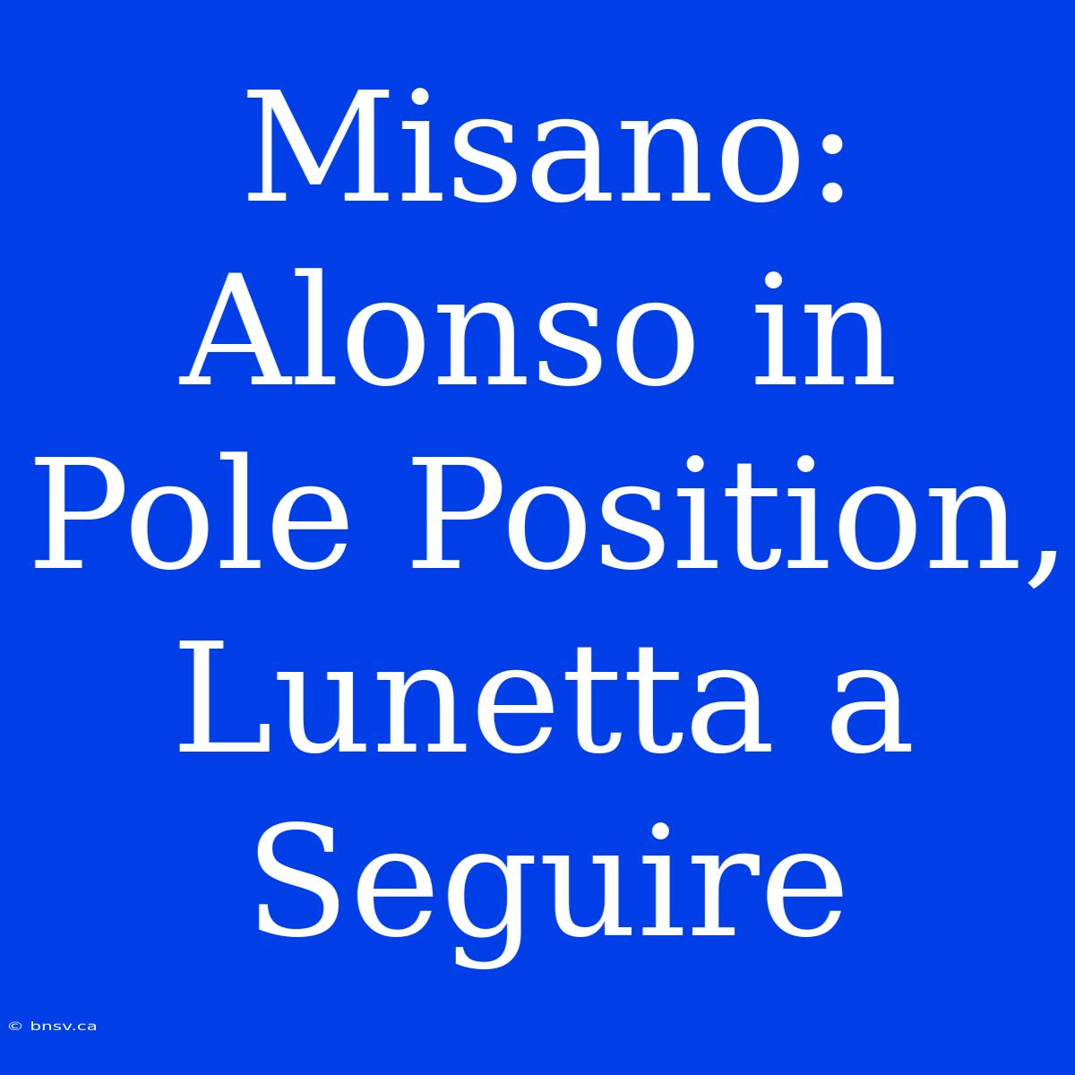 Misano: Alonso In Pole Position, Lunetta A Seguire