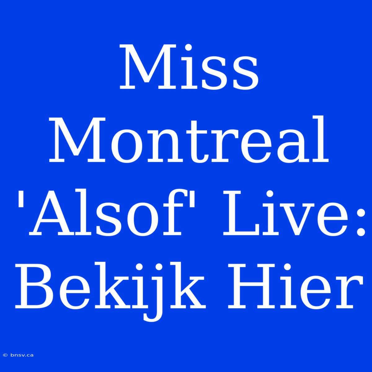 Miss Montreal 'Alsof' Live: Bekijk Hier