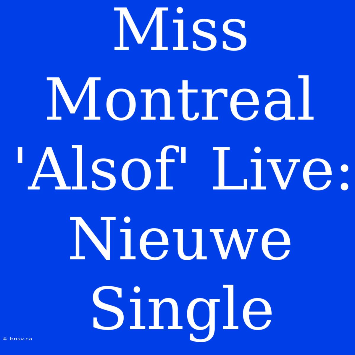 Miss Montreal 'Alsof' Live: Nieuwe Single