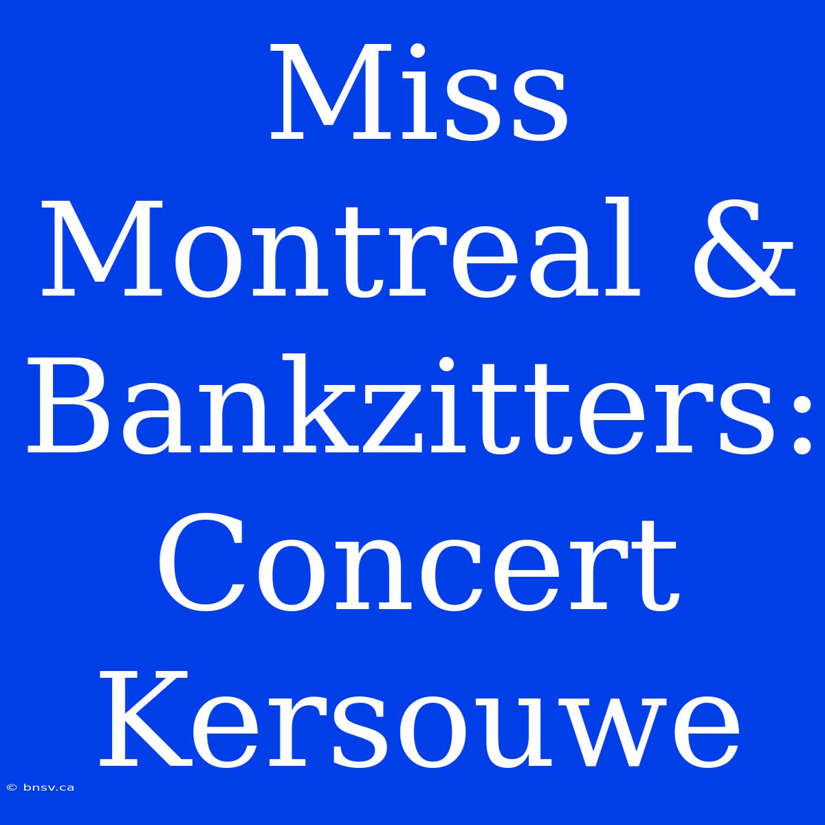 Miss Montreal & Bankzitters: Concert Kersouwe