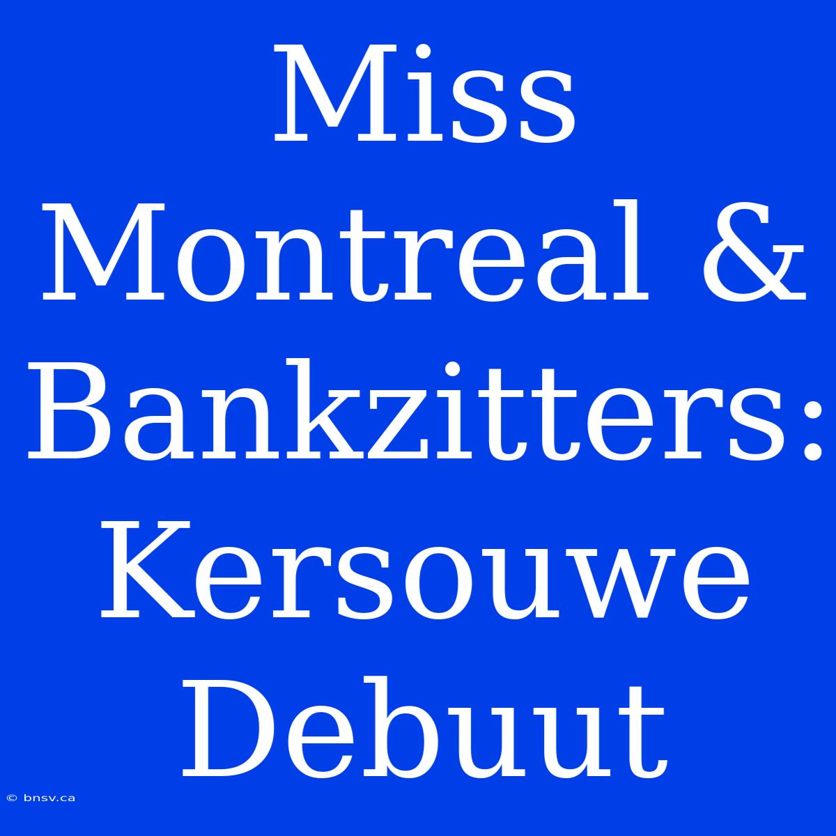 Miss Montreal & Bankzitters: Kersouwe Debuut