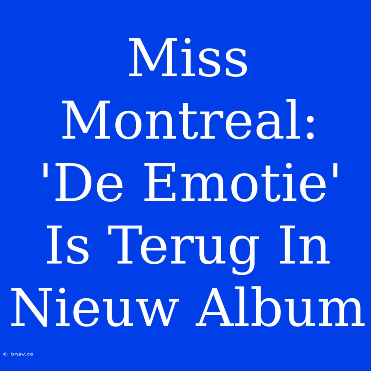 Miss Montreal: 'De Emotie' Is Terug In Nieuw Album