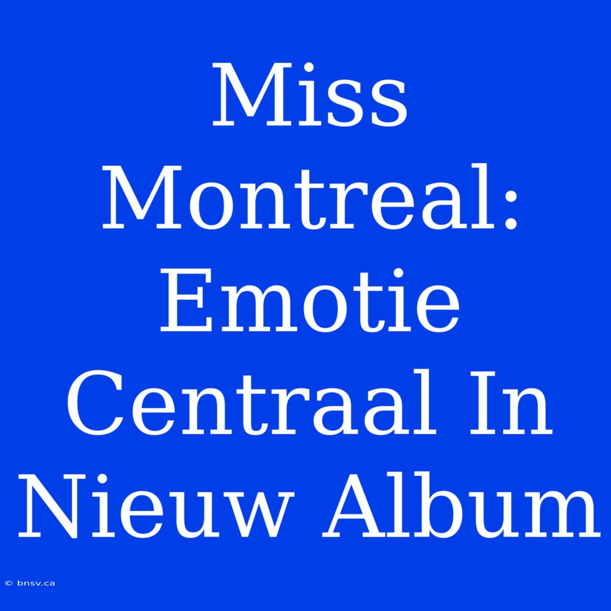 Miss Montreal: Emotie Centraal In Nieuw Album