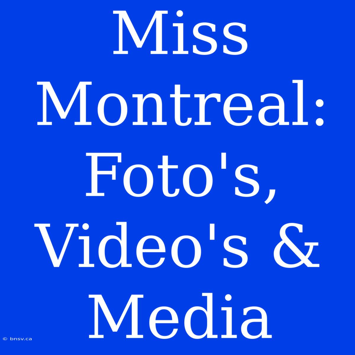 Miss Montreal: Foto's, Video's & Media