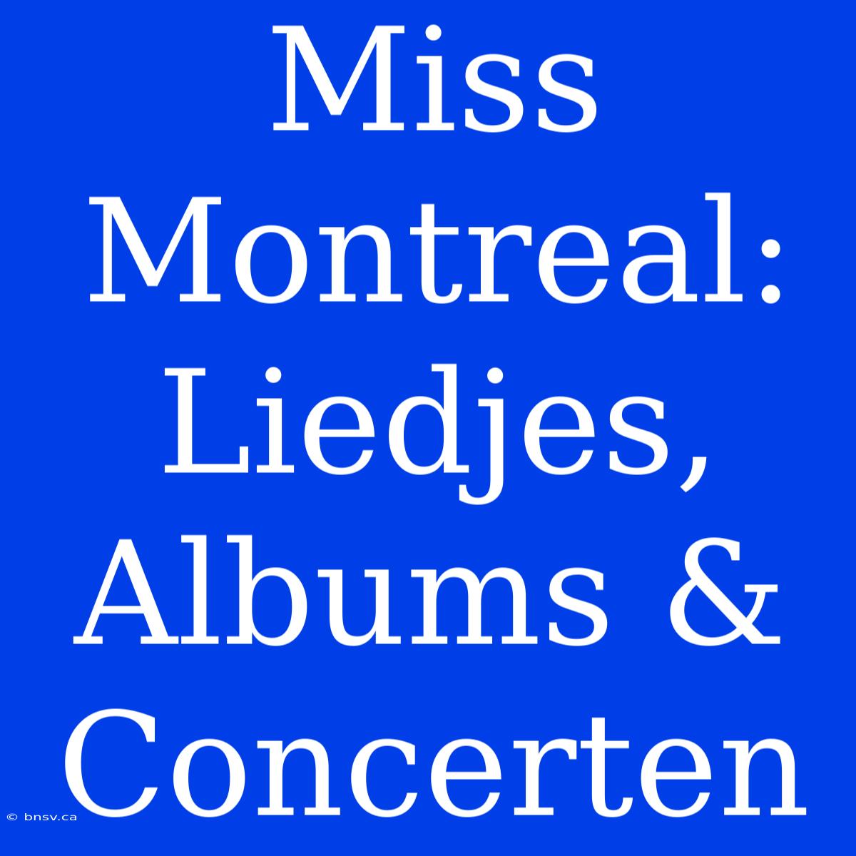 Miss Montreal: Liedjes, Albums & Concerten