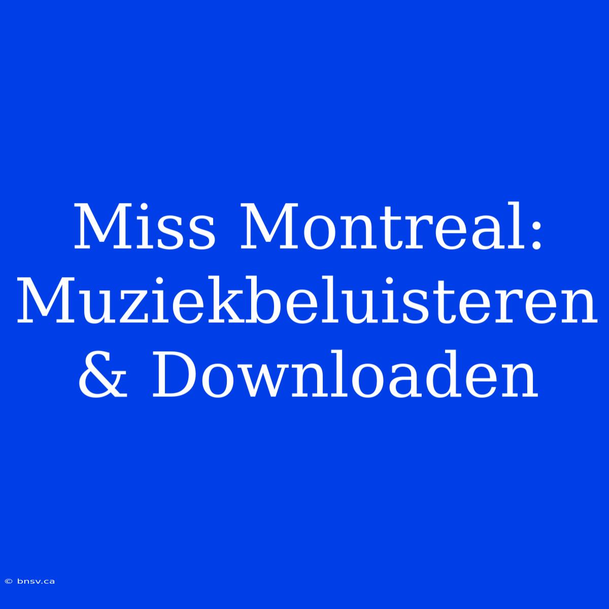 Miss Montreal: Muziekbeluisteren & Downloaden