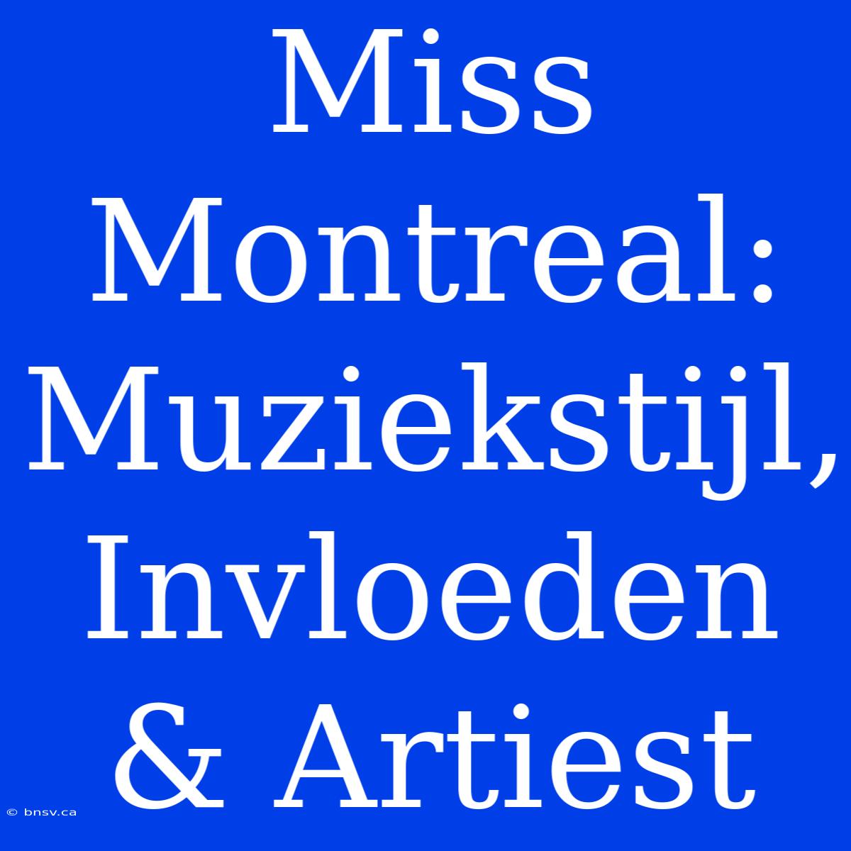 Miss Montreal: Muziekstijl, Invloeden & Artiest