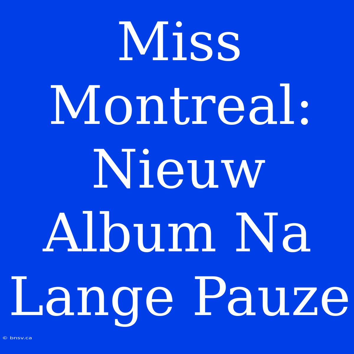 Miss Montreal: Nieuw Album Na Lange Pauze