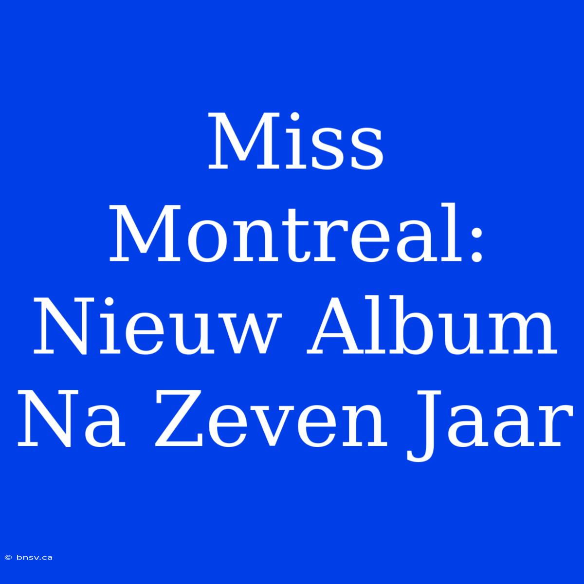 Miss Montreal: Nieuw Album Na Zeven Jaar