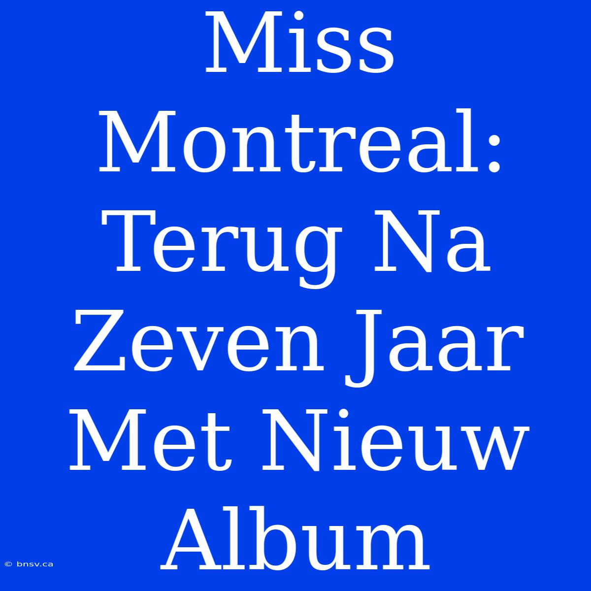 Miss Montreal: Terug Na Zeven Jaar Met Nieuw Album