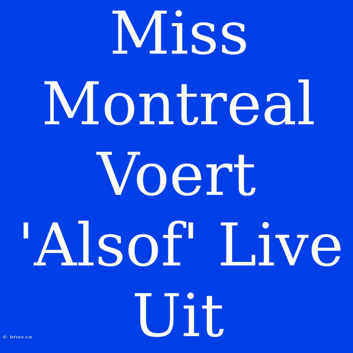 Miss Montreal Voert 'Alsof' Live Uit