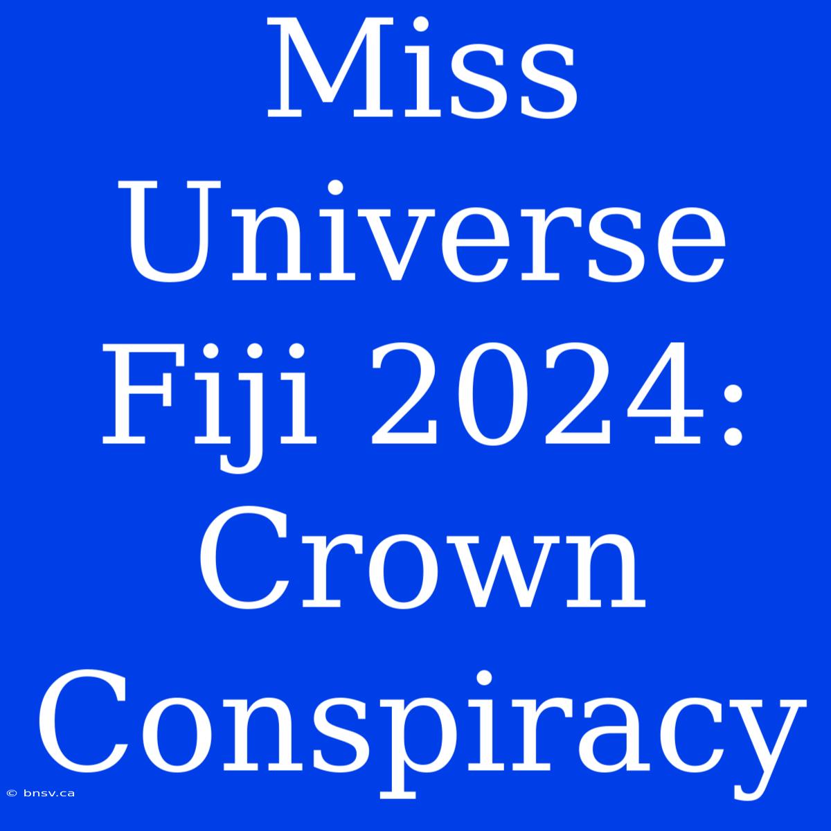 Miss Universe Fiji 2024: Crown Conspiracy