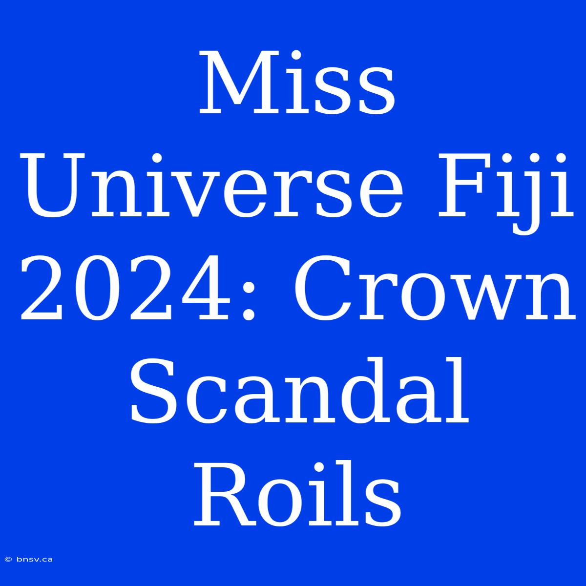 Miss Universe Fiji 2024: Crown Scandal Roils