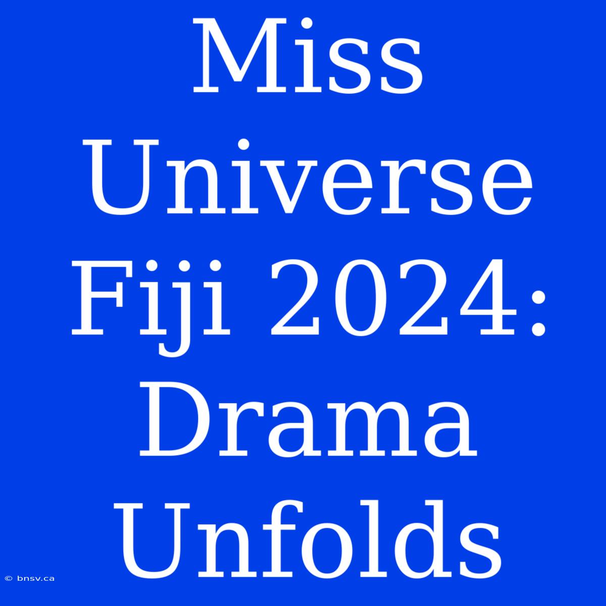 Miss Universe Fiji 2024: Drama Unfolds