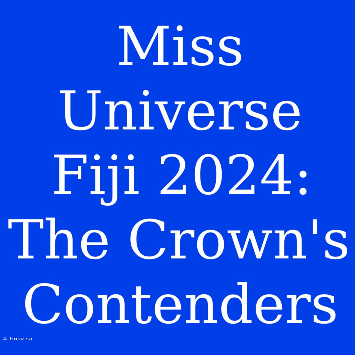 Miss Universe Fiji 2024:  The Crown's Contenders