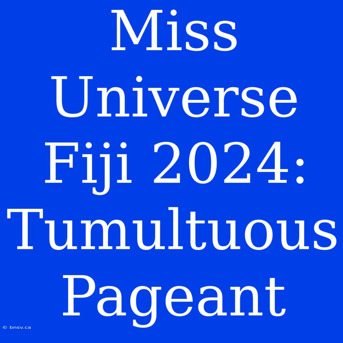 Miss Universe Fiji 2024: Tumultuous Pageant