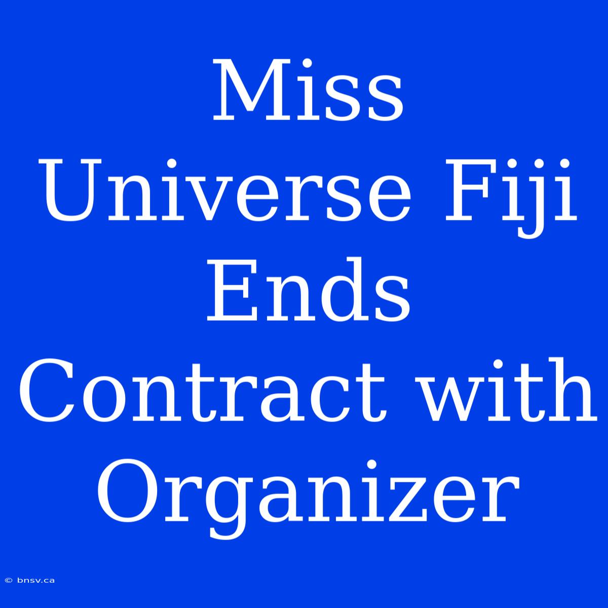 Miss Universe Fiji Ends Contract With Organizer