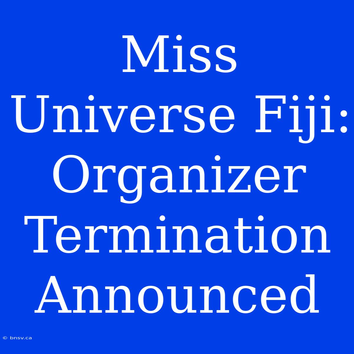 Miss Universe Fiji: Organizer Termination Announced