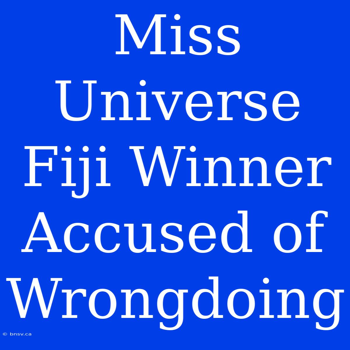 Miss Universe Fiji Winner Accused Of Wrongdoing