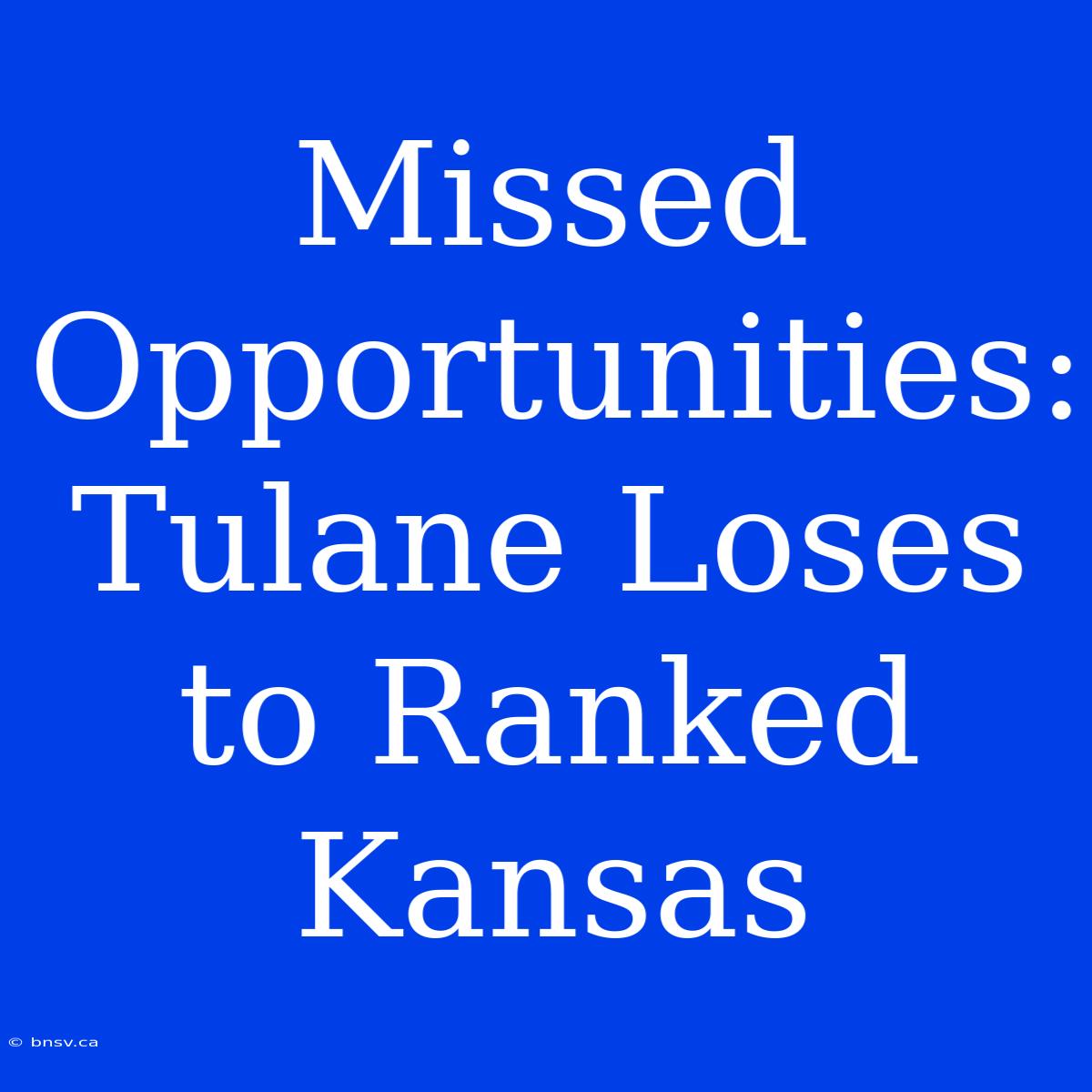 Missed Opportunities: Tulane Loses To Ranked Kansas