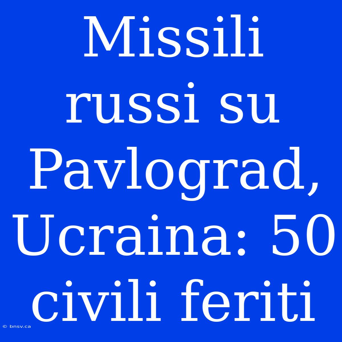 Missili Russi Su Pavlograd, Ucraina: 50 Civili Feriti