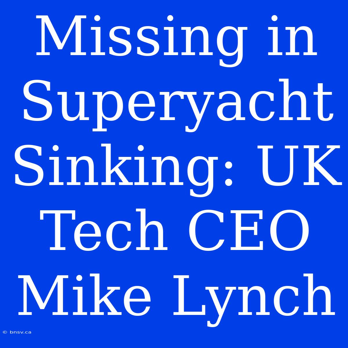 Missing In Superyacht Sinking: UK Tech CEO Mike Lynch