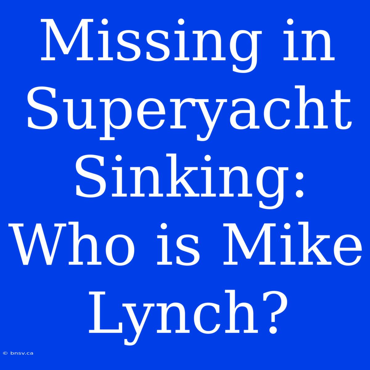 Missing In Superyacht Sinking: Who Is Mike Lynch?