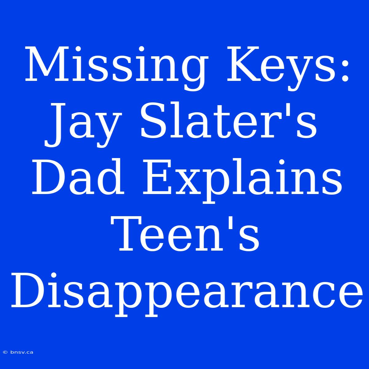 Missing Keys: Jay Slater's Dad Explains Teen's Disappearance