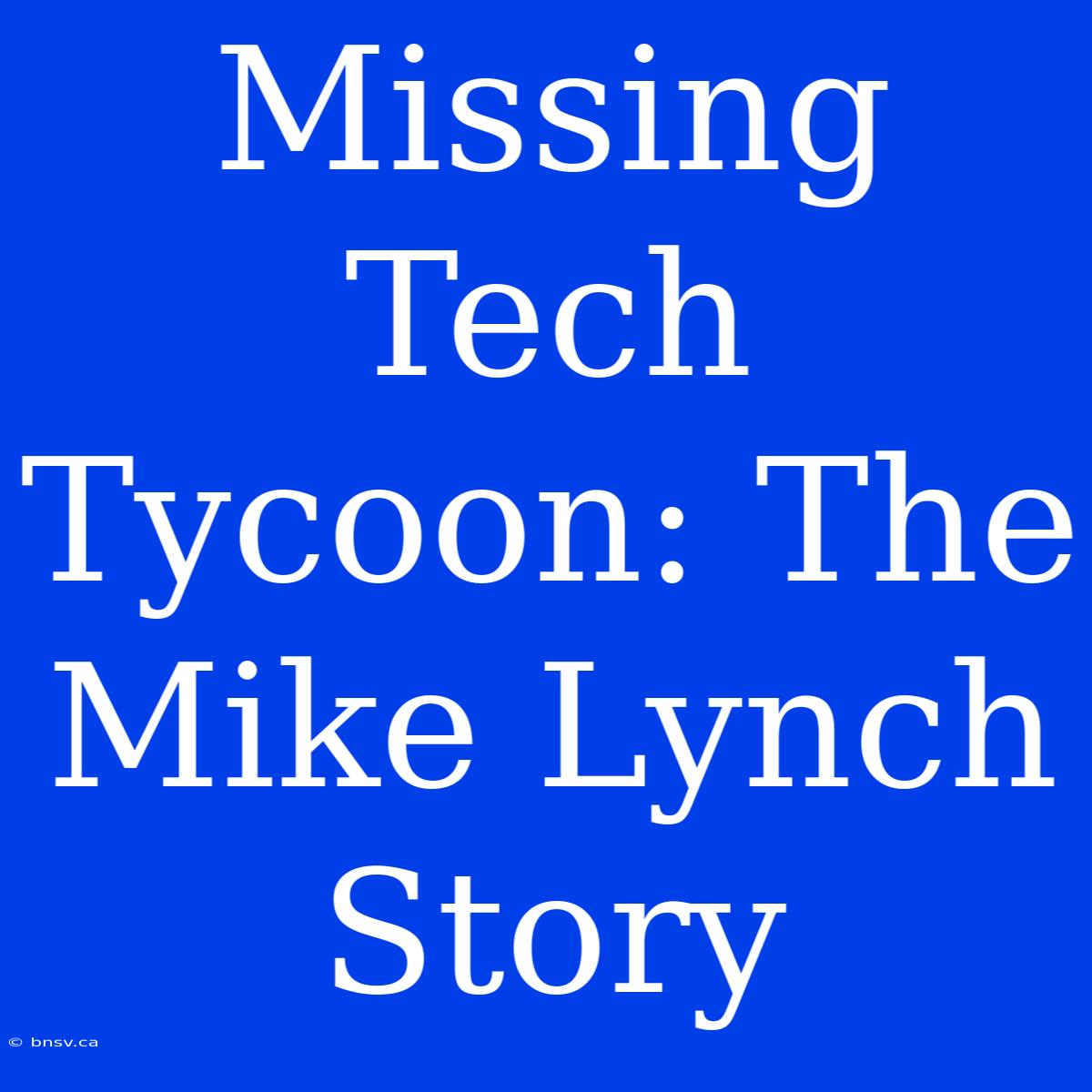 Missing Tech Tycoon: The Mike Lynch Story