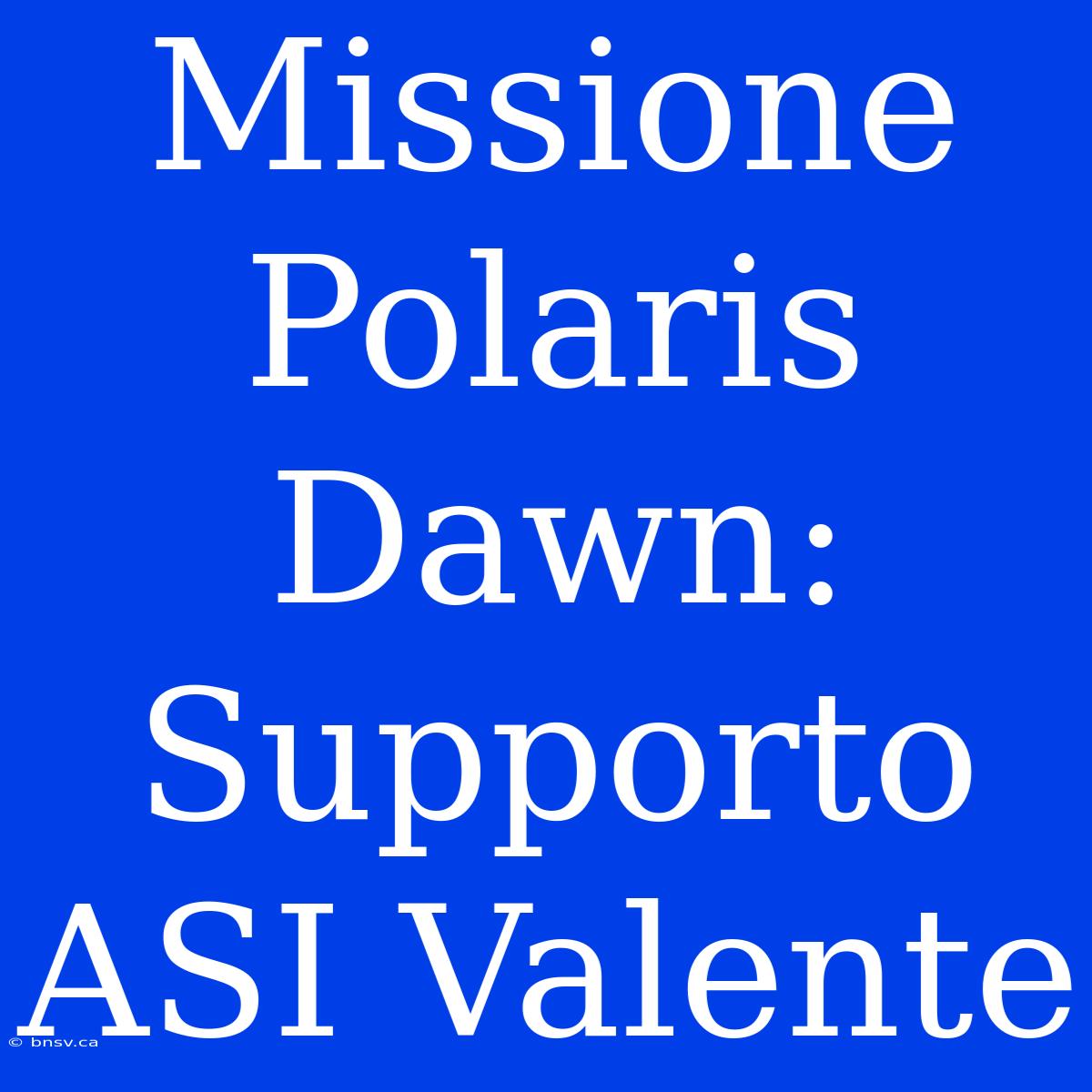 Missione Polaris Dawn: Supporto ASI Valente