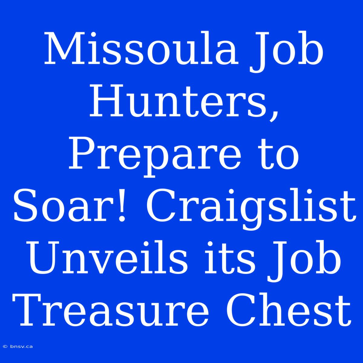 Missoula Job Hunters, Prepare To Soar! Craigslist Unveils Its Job Treasure Chest