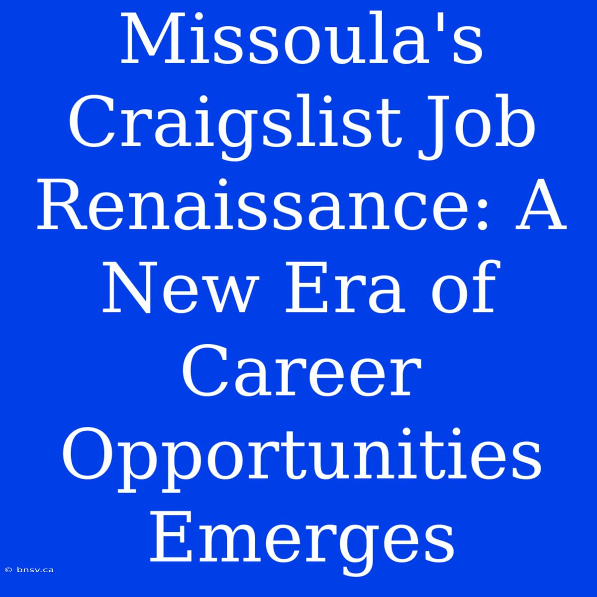 Missoula's Craigslist Job Renaissance: A New Era Of Career Opportunities Emerges