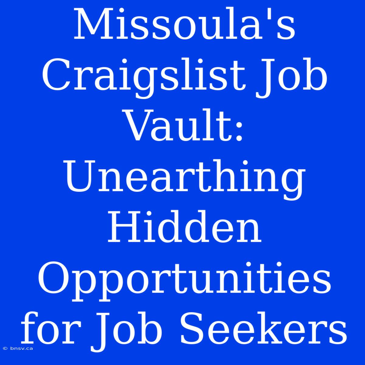 Missoula's Craigslist Job Vault: Unearthing Hidden Opportunities For Job Seekers