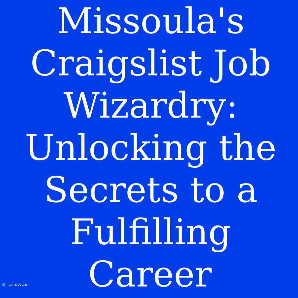 Missoula's Craigslist Job Wizardry: Unlocking The Secrets To A Fulfilling Career