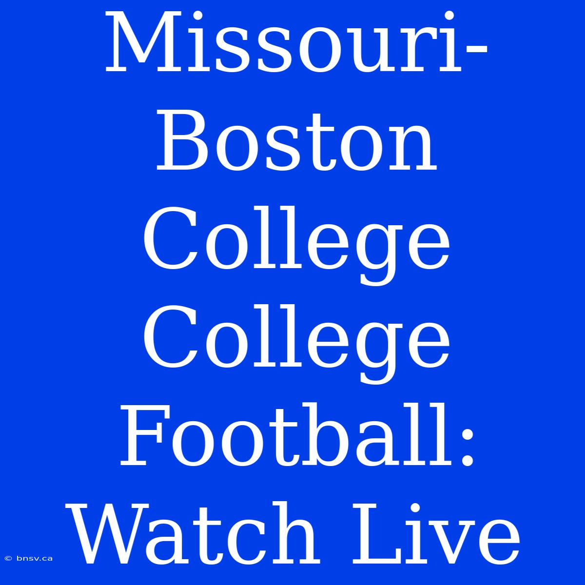 Missouri-Boston College College Football: Watch Live