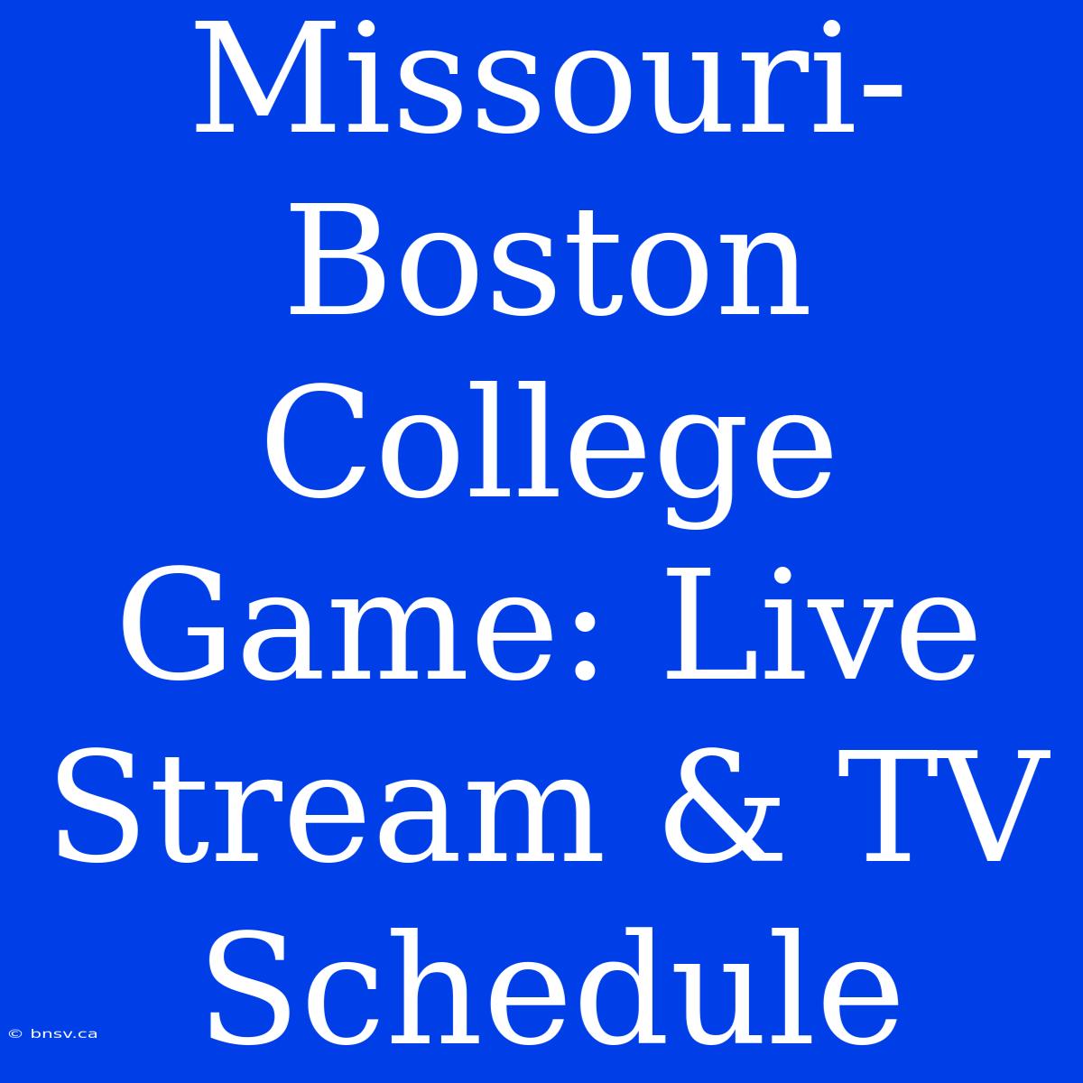 Missouri-Boston College Game: Live Stream & TV Schedule