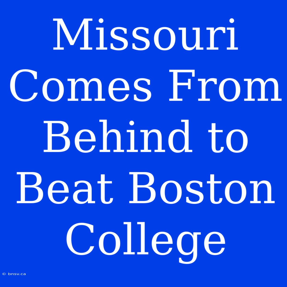 Missouri Comes From Behind To Beat Boston College