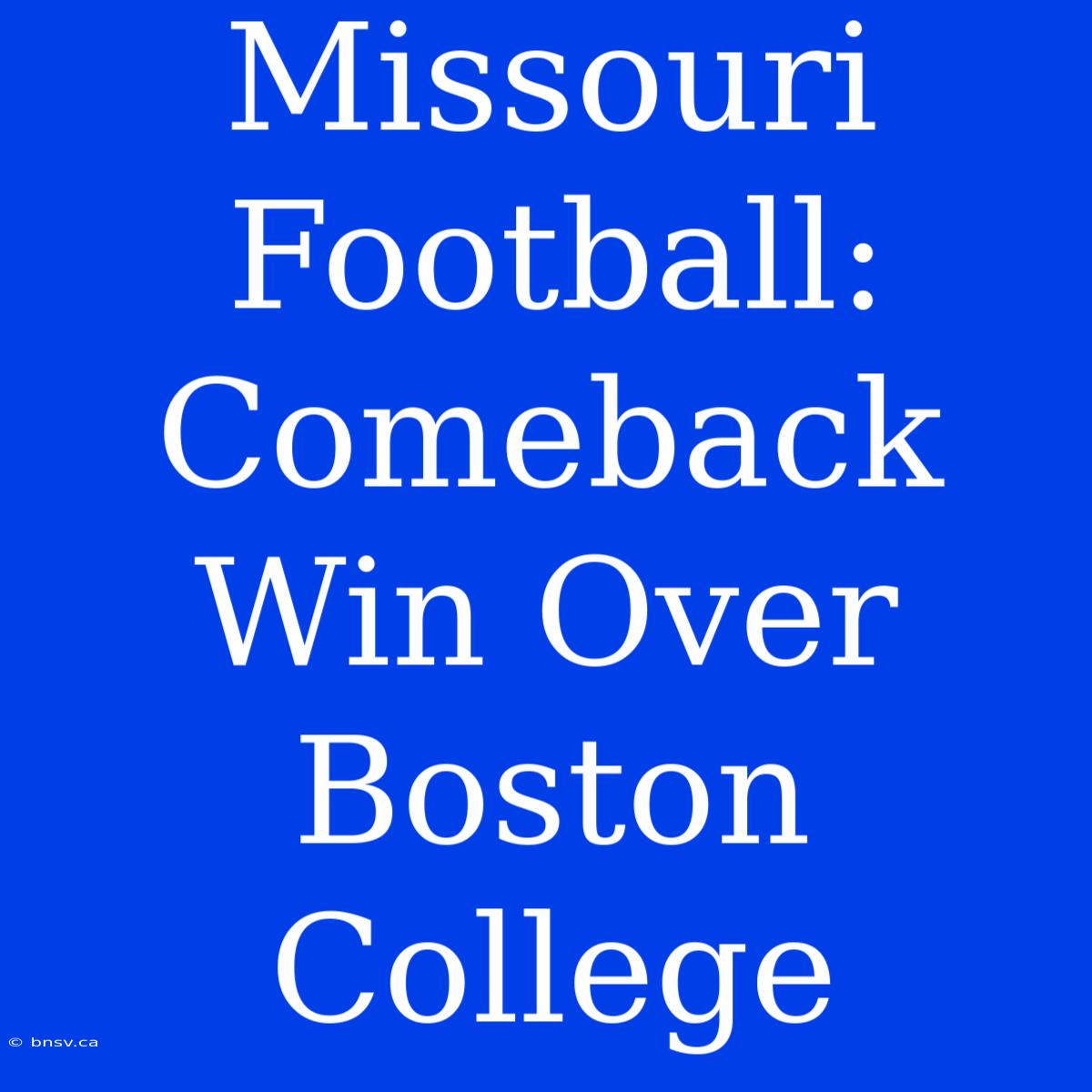 Missouri Football: Comeback Win Over Boston College