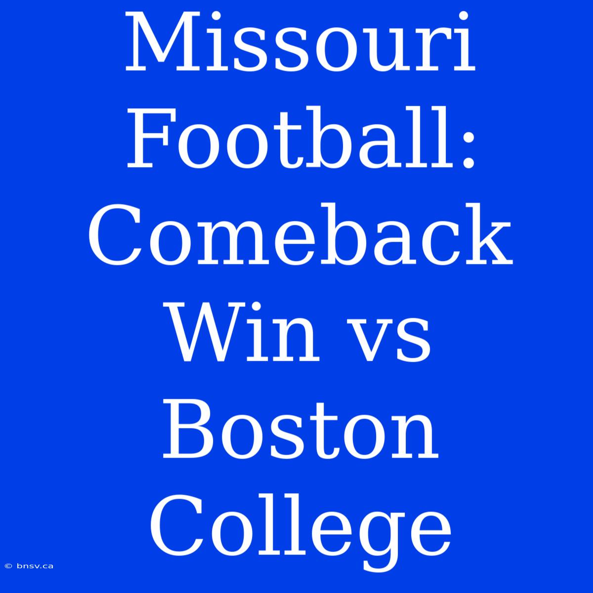 Missouri Football: Comeback Win Vs Boston College