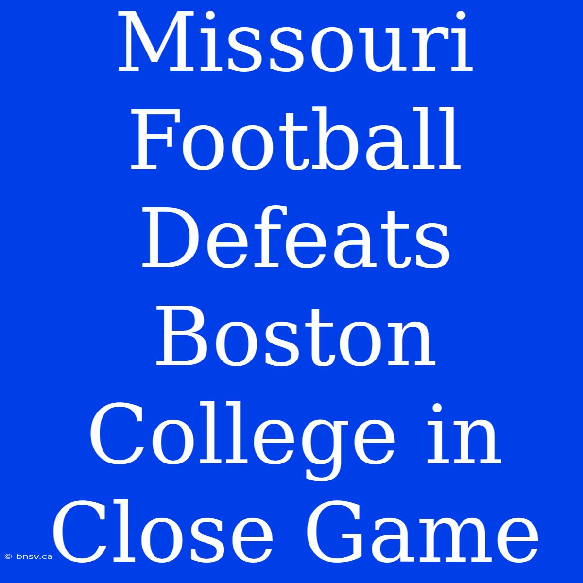 Missouri Football Defeats Boston College In Close Game