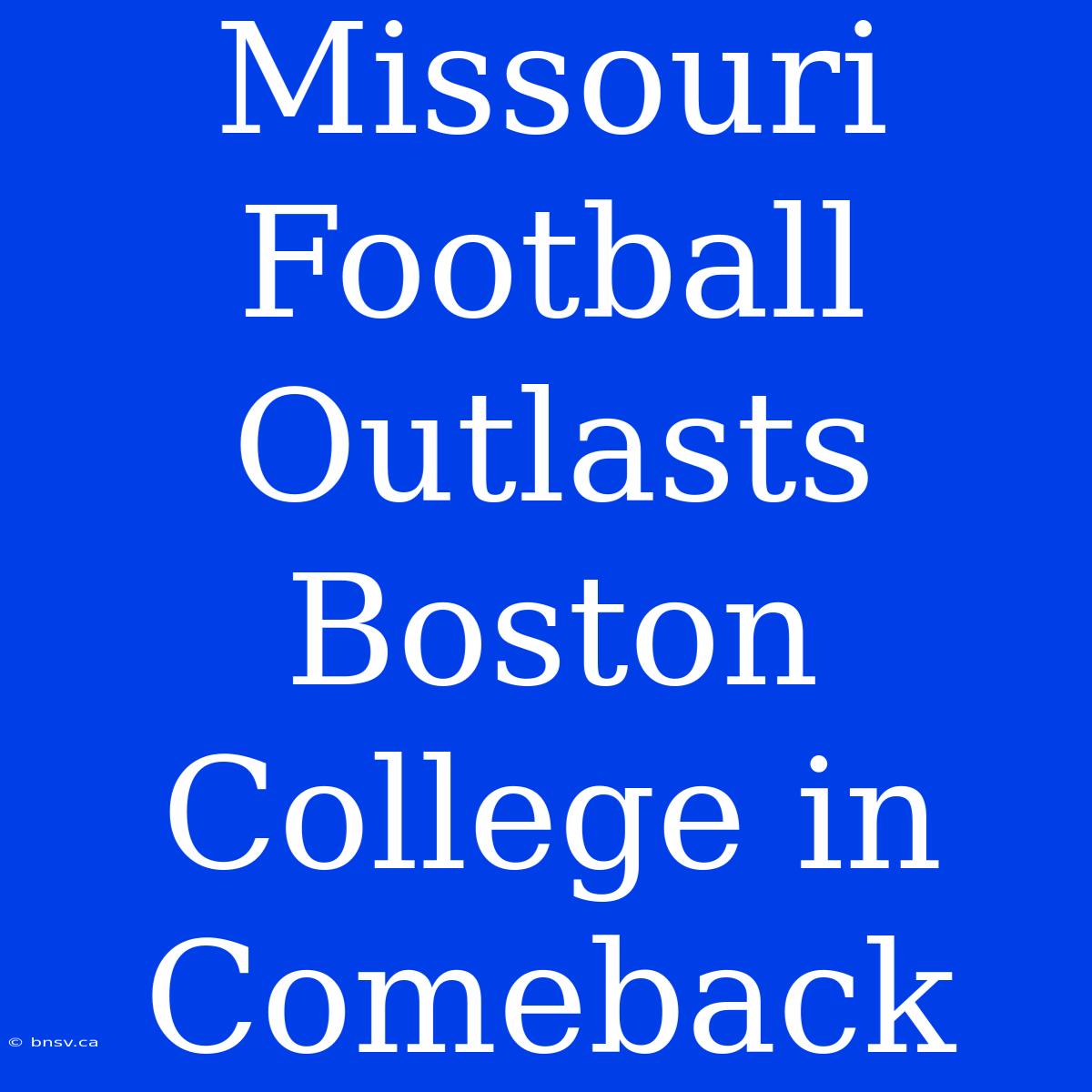 Missouri Football Outlasts Boston College In Comeback