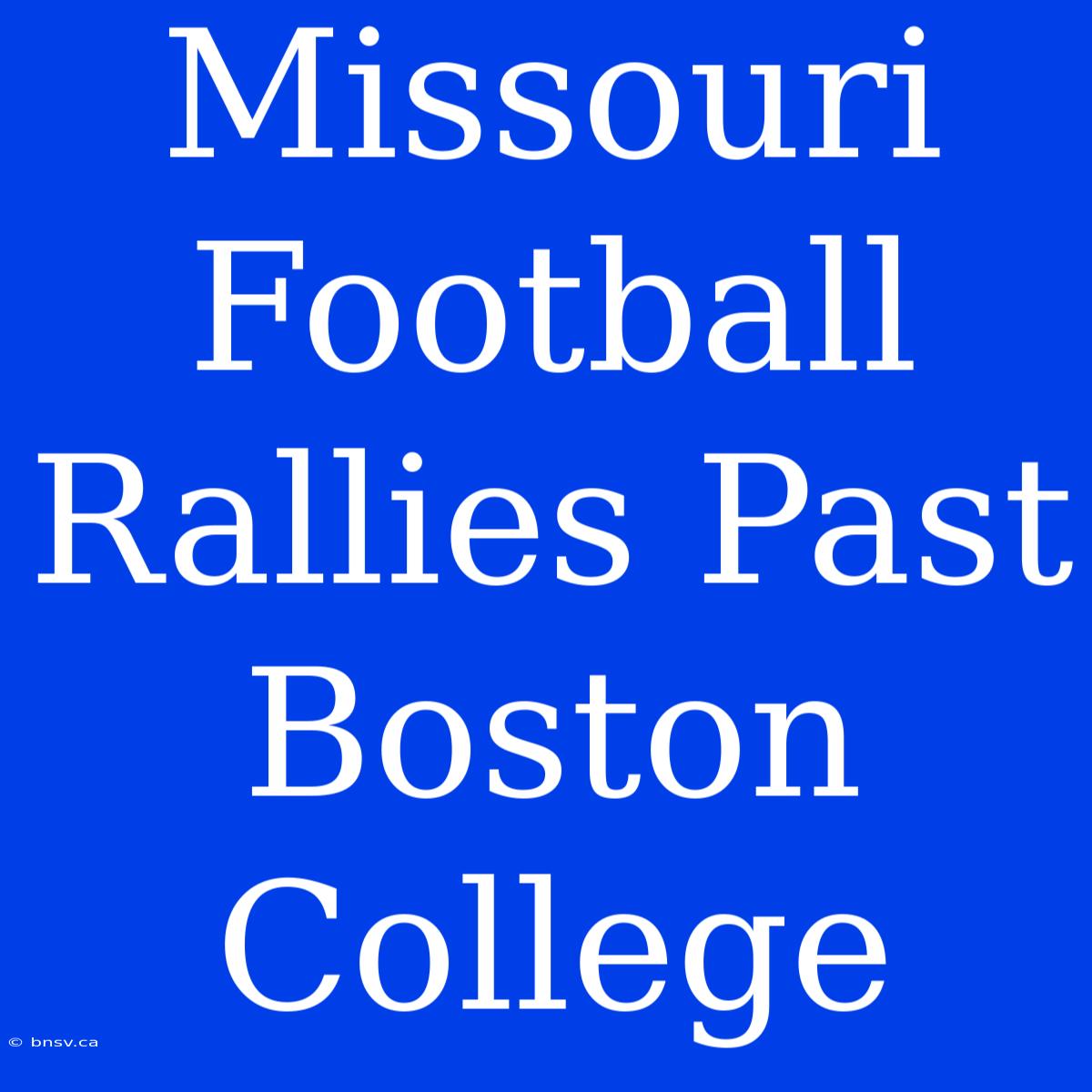 Missouri Football Rallies Past Boston College