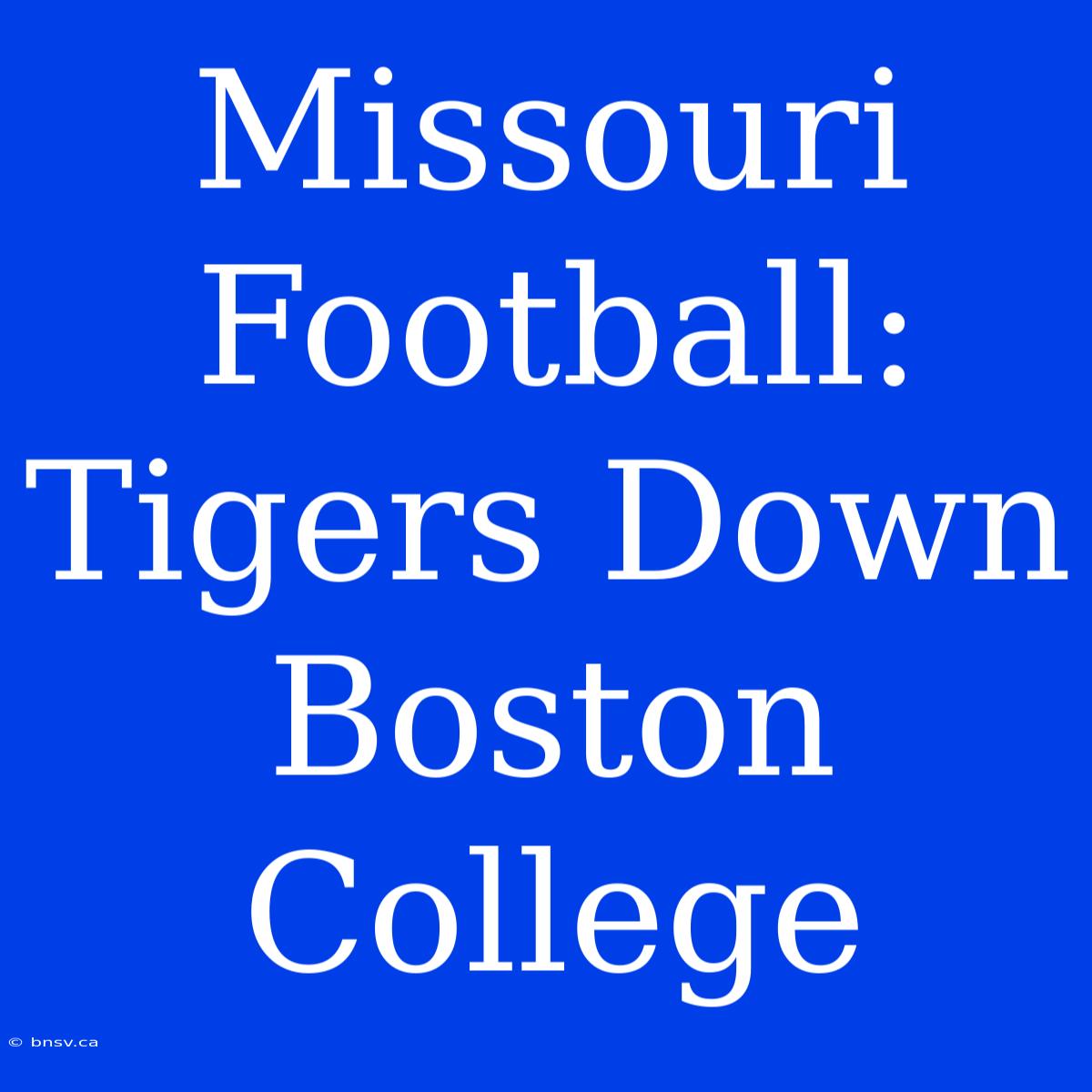 Missouri Football: Tigers Down Boston College