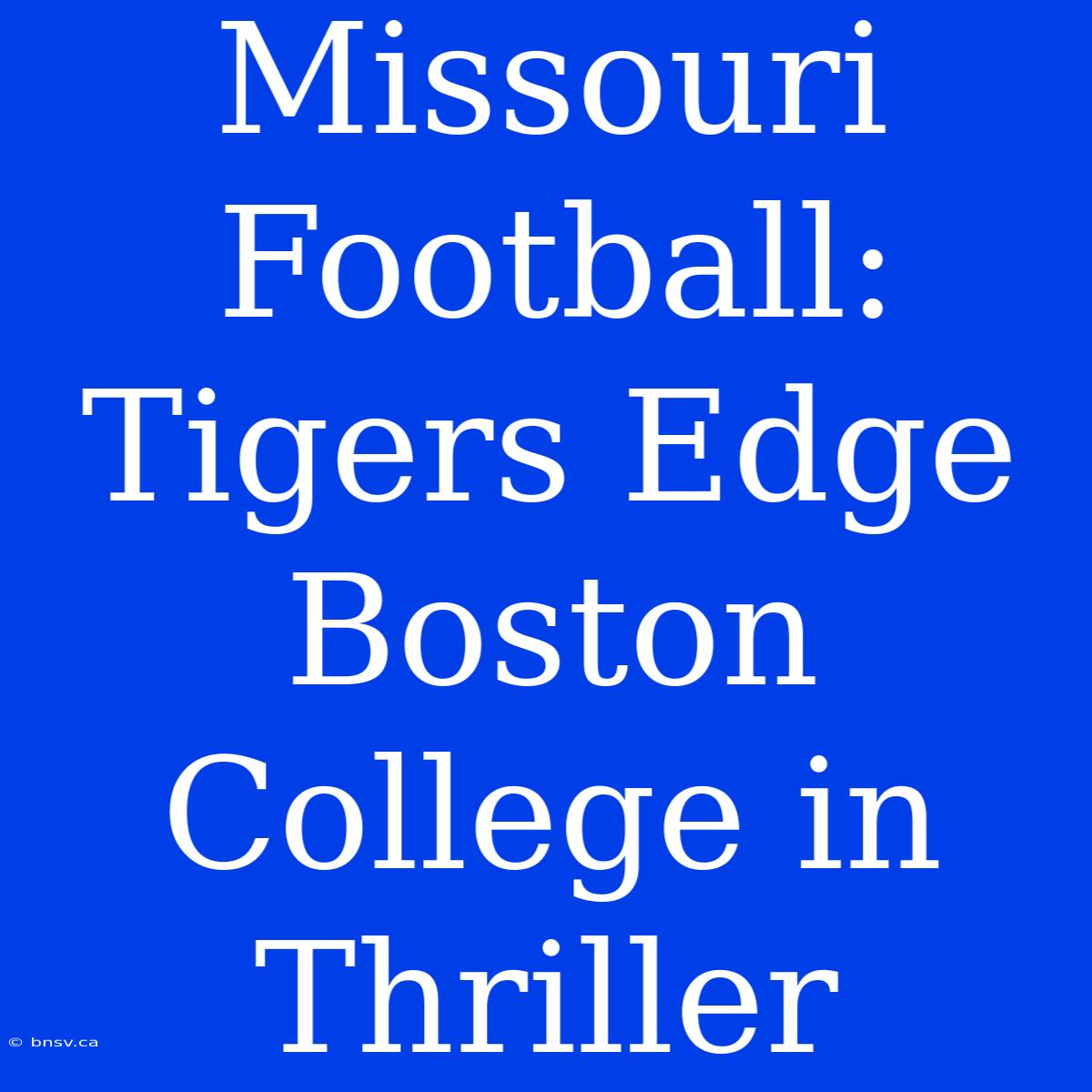 Missouri Football: Tigers Edge Boston College In Thriller