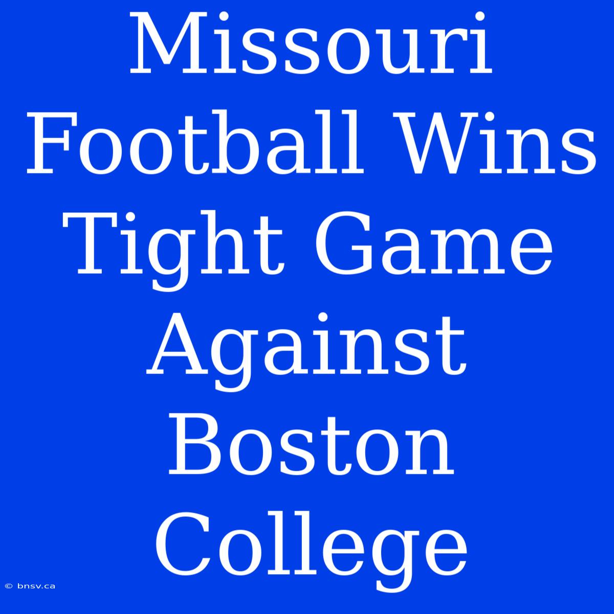 Missouri Football Wins Tight Game Against Boston College