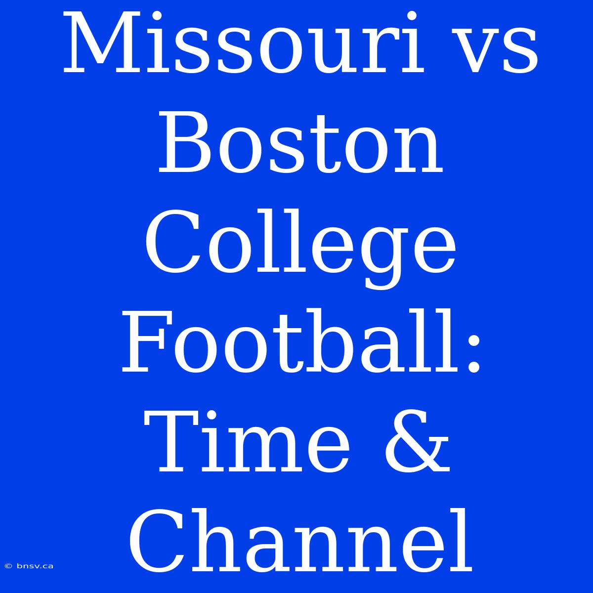 Missouri Vs Boston College Football: Time & Channel