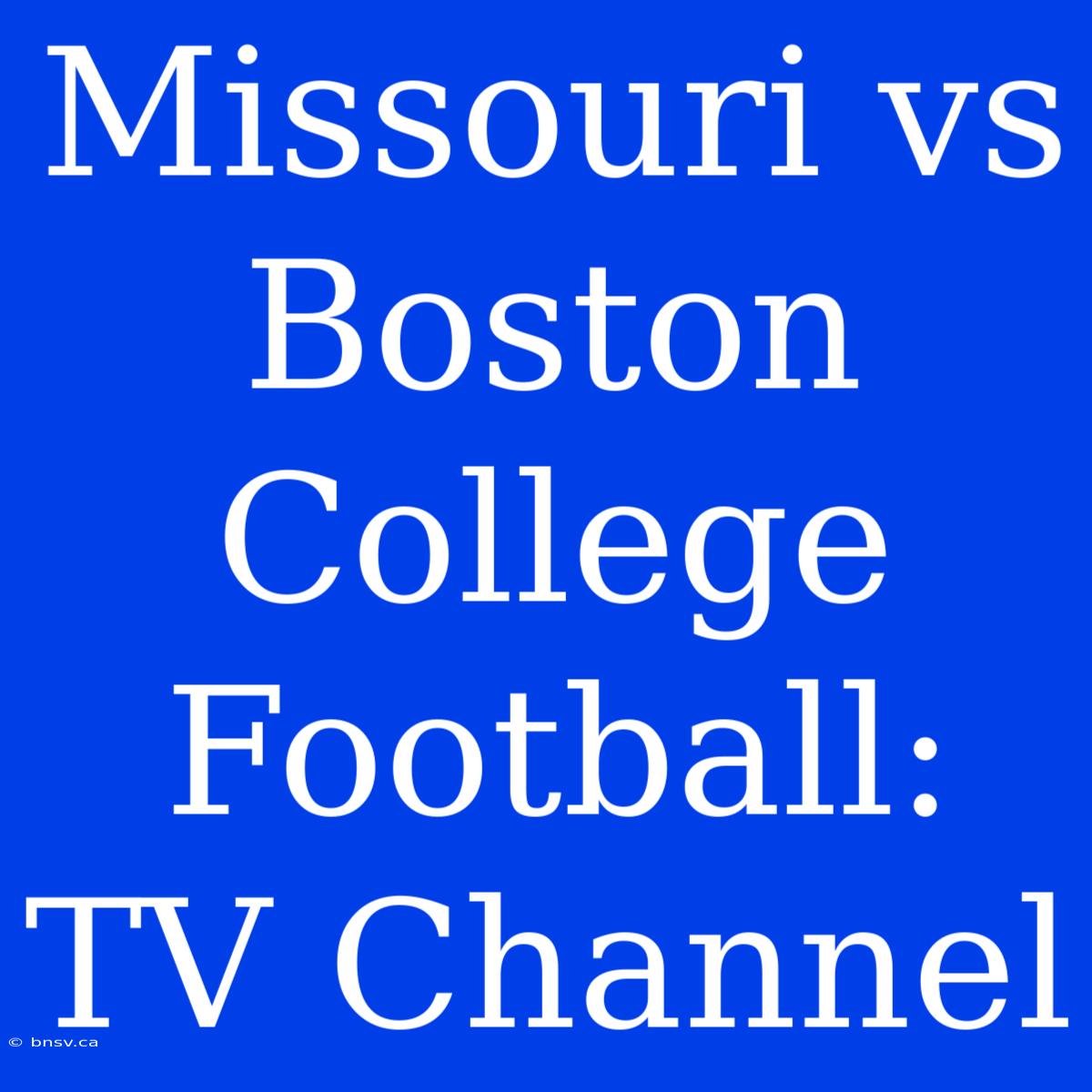 Missouri Vs Boston College Football: TV Channel