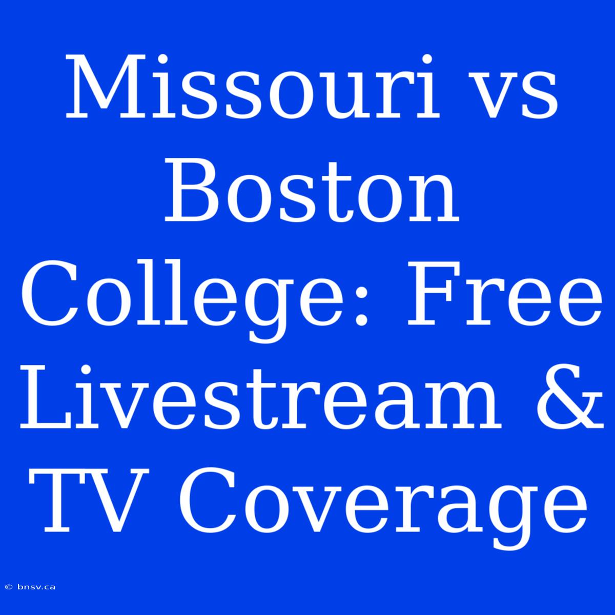 Missouri Vs Boston College: Free Livestream & TV Coverage